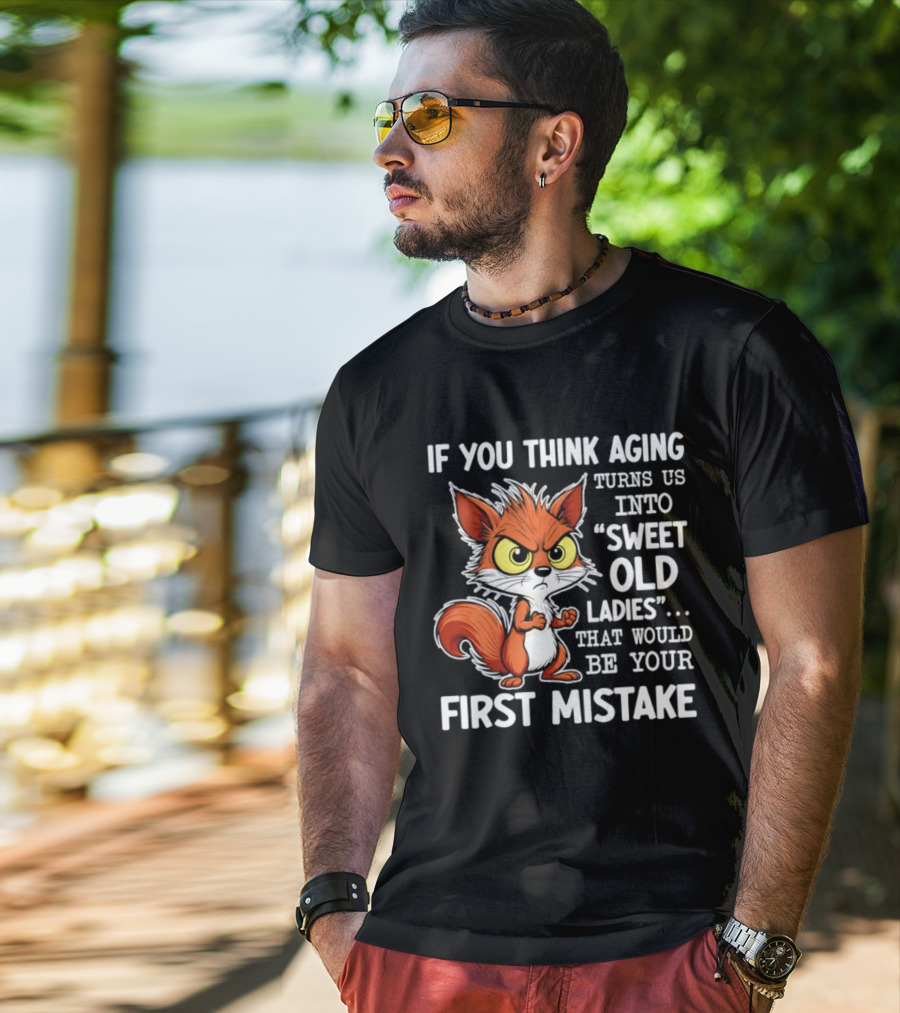 If You Think Aging Turns Us Into Sweet Old Ladies Squirrel First Mistake T-Shirt