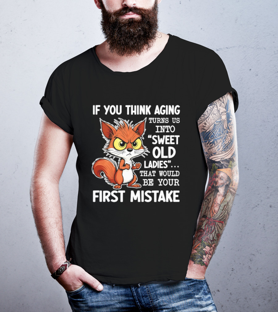 If You Think Aging Turns Us Into Sweet Old Ladies Squirrel First Mistake T-Shirt