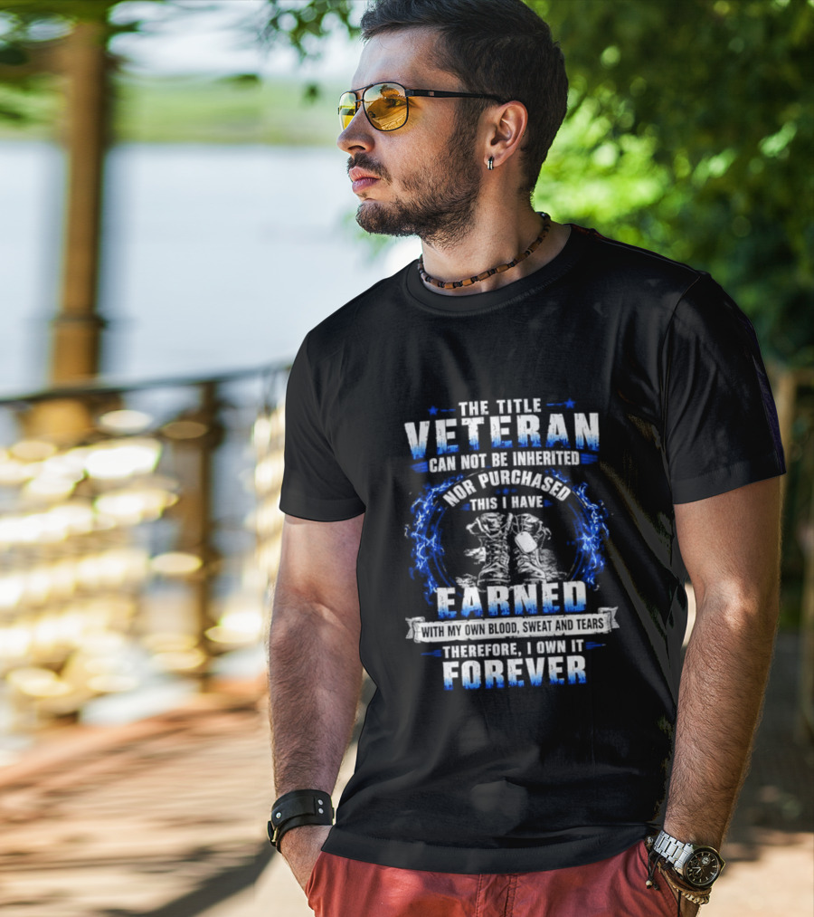 The Title Veteran Cannot Be Inherited Nor Purchased Earned Forever T-Shirt