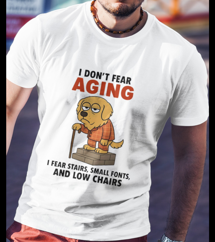 Golden Retriever I Don't Fear Aging I Fear Stairs Small Fonts And Low Chairs T-Shirt
