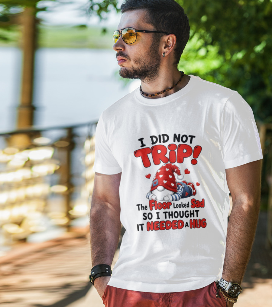 I Did Not Trip The Floor Looked Sad So I Thought It Needed A Hug Gnome Heart T-Shirt