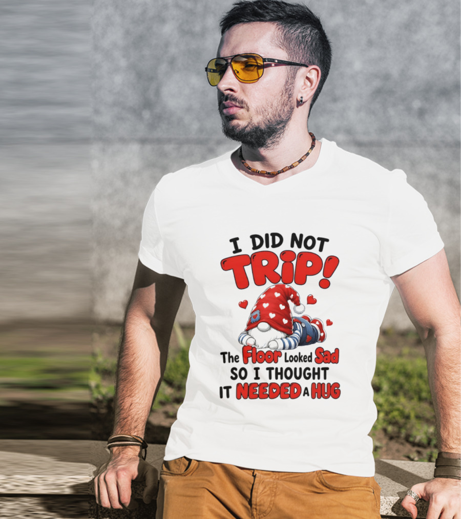 I Did Not Trip The Floor Looked Sad So I Thought It Needed A Hug Gnome Heart T-Shirt