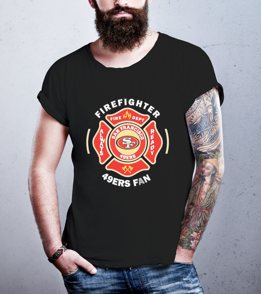 San Francisco 49ers Firefighter Always Ready Fire Dept 49ers Fan T-Shirt