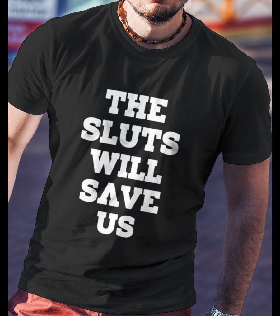 The Sluts Will Save Us T-Shirt