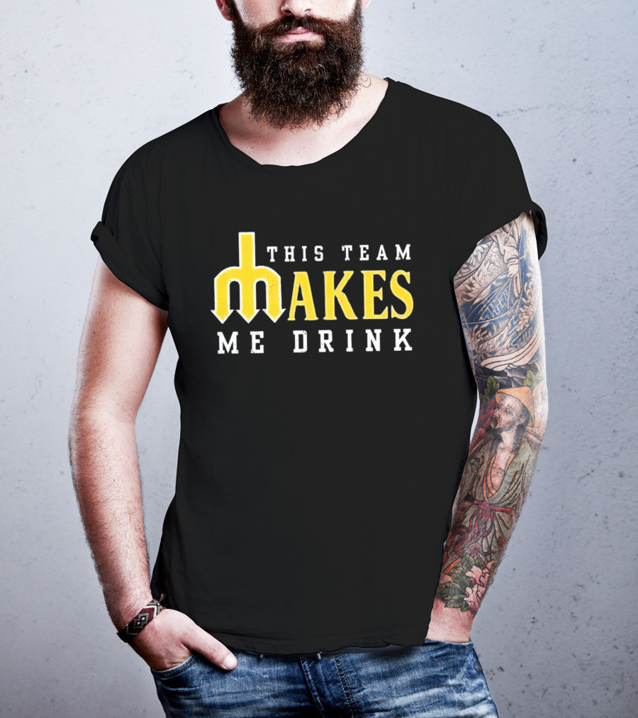 This Team Makes Me Drink Mariners T-Shirt