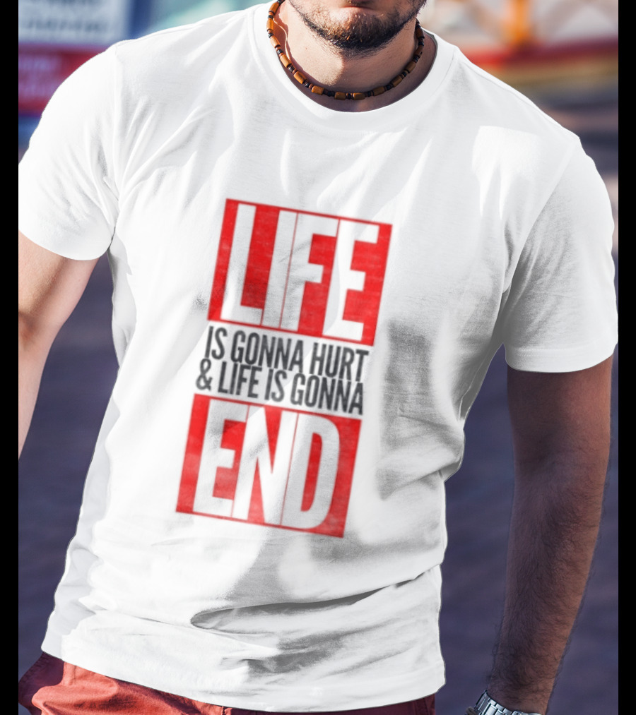 Life Is Gonna Hurt & Life Is Gonna End T-Shirt