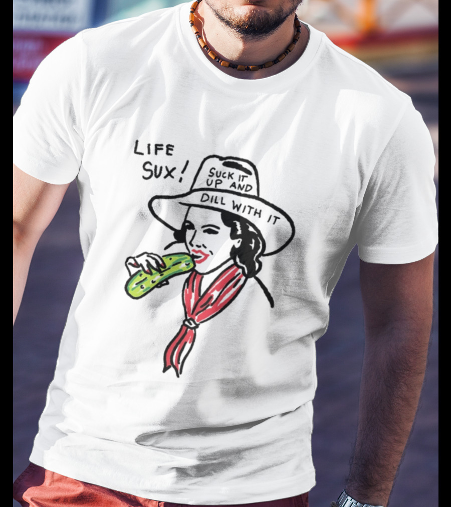 Life Sux Suck It Up And Dill With It Pickle Hat Drawing T-Shirt