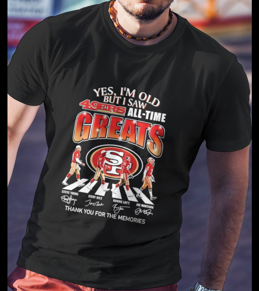 Yes I'm Old But I Saw 49ers All Time Greats Thank You For The Memories T-Shirt