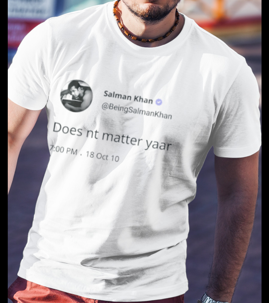 Salman Khan BeingSalmanKhan Verified Does Nt Matter Yaar Tweet 7:09 PM 13 Oct 19 T-Shirt