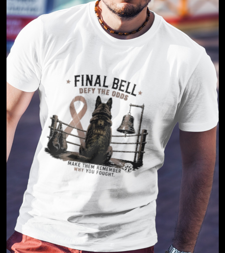 Final Bell Defy The Odds Tambo Project K 9 Hero Make Them Remember Why You Fought T-Shirt