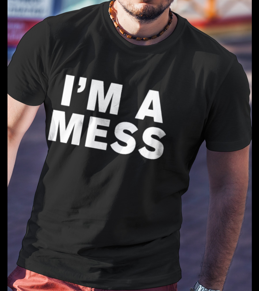 I'm A Mess T-Shirt