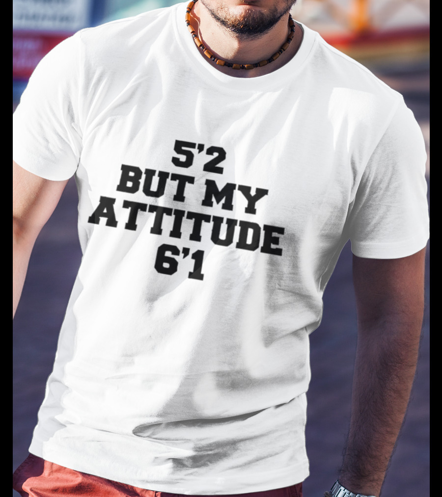 5'2 But My Attitude 6'1 Short Girl Sassy T-Shirt