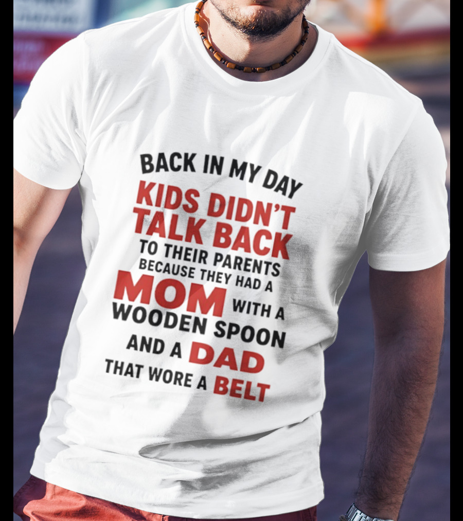 Back In My Day Kids Didn't Talk Back To Their Parents Mom With A Wooden Spoon And Dad That Wore A Belt T-Shirt