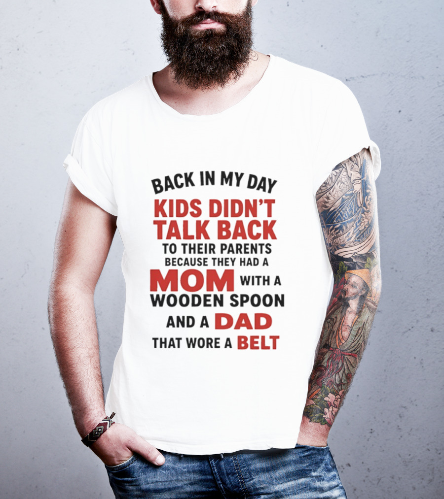 Back In My Day Kids Didn't Talk Back To Their Parents Mom With A Wooden Spoon And Dad That Wore A Belt T-Shirt