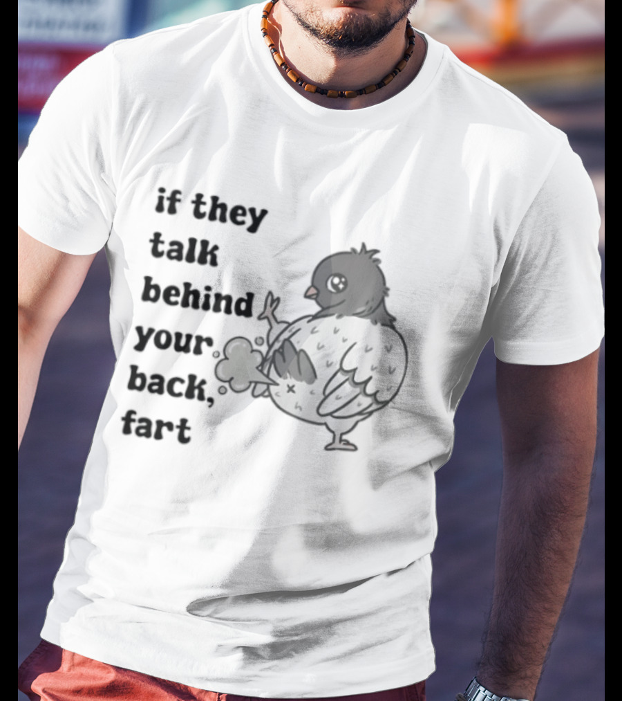 Bird Humor If They Talk Behind Your Back Fart T-Shirt