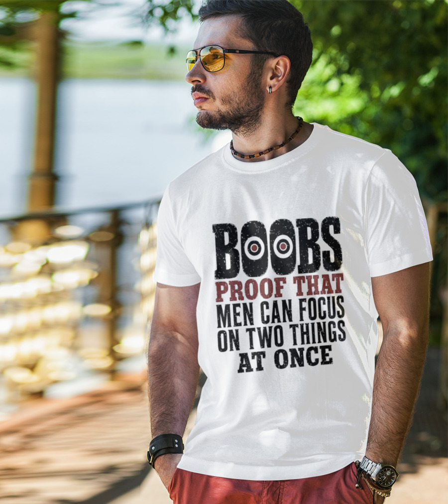 Boobs Proof That Men Can Focus On Two Things At Once T-Shirt