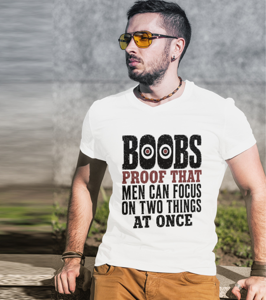 Boobs Proof That Men Can Focus On Two Things At Once T-Shirt