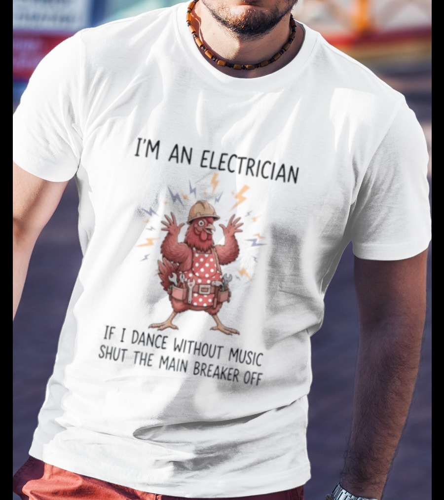 I'm An Electrician Chicken If I Dance Without Music Shut The Main Breaker Off Rooster T-Shirt