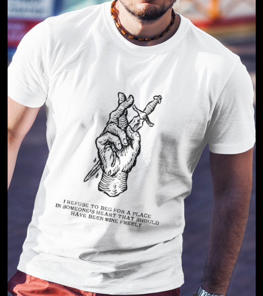 I Refuse To Beg For A Place In Someone's Heart Hand Holding Butterfly Dagger T-Shirt