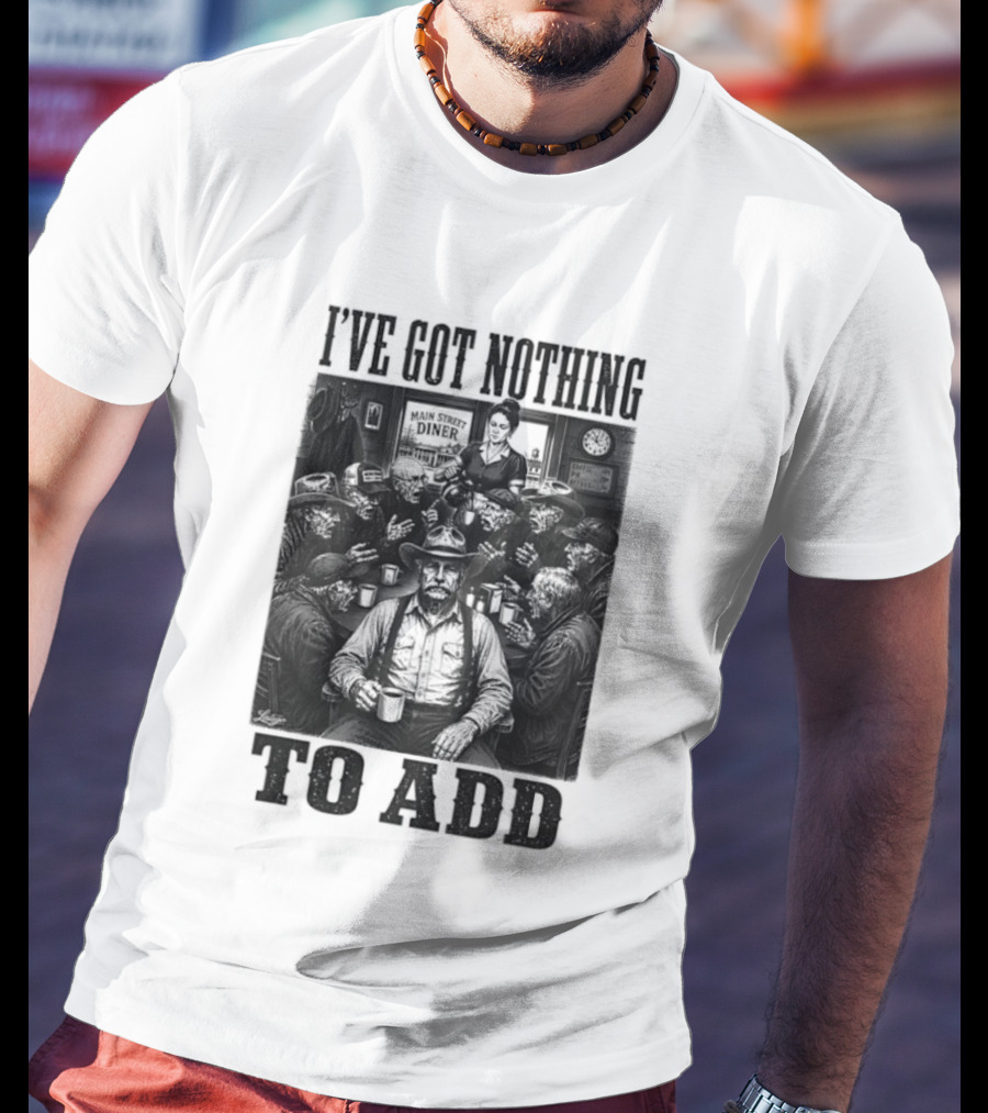 I've Got Nothing To Add Main Street Diner Retro Humor T-Shirt