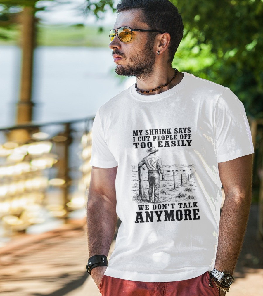 My Shrink Says I Cut People Off Too Easily Cowboy We Don't Talk Anymore T-Shirt