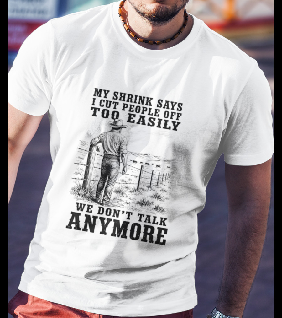 My Shrink Says I Cut People Off Too Easily Cowboy We Don't Talk Anymore T-Shirt