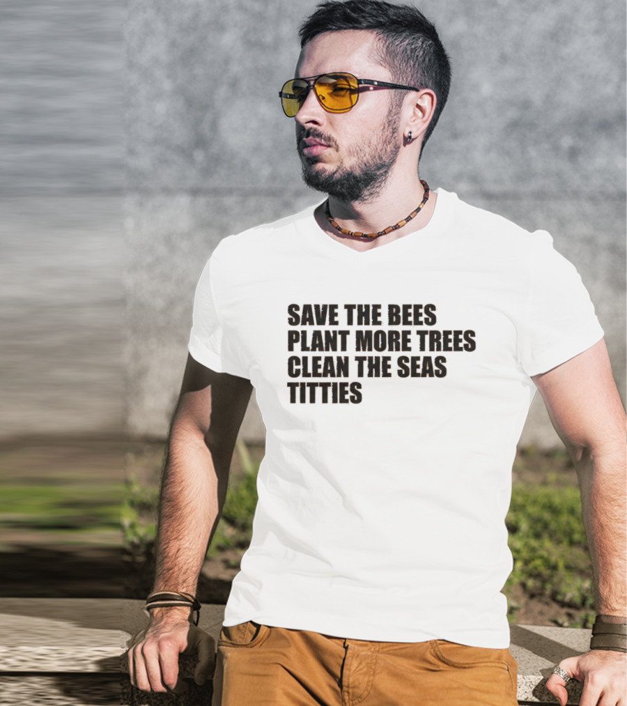 Save The Bees Plant More Trees Clean The Seas Titties Awareness T-Shirt