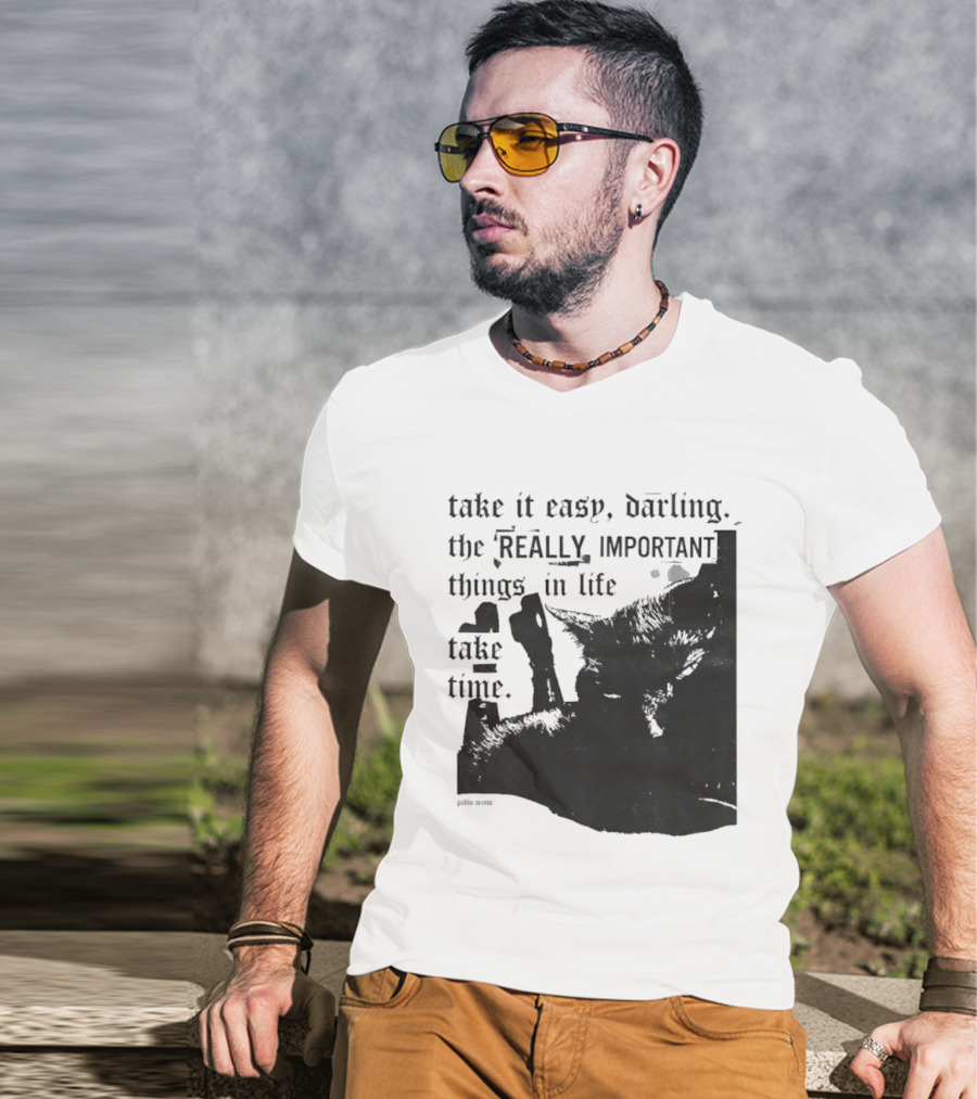 Take It Easy Darling The Really Important Things In Life Take Time T-Shirt