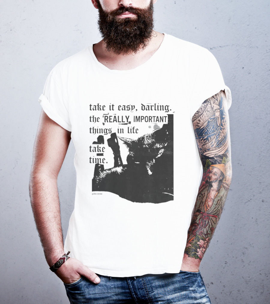 Take It Easy Darling The Really Important Things In Life Take Time T-Shirt