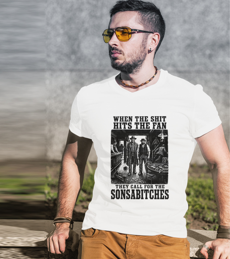 When The Shit Hits The Fan They Call For The Sonsabitches T-Shirt