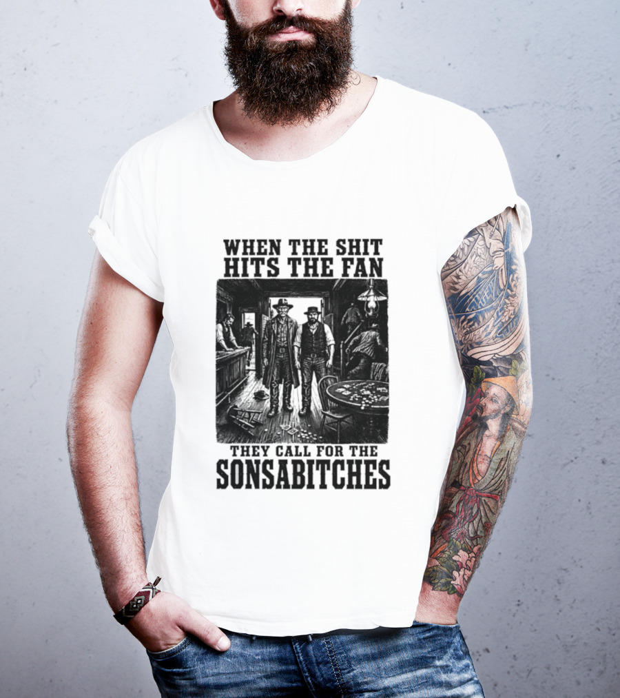 When The Shit Hits The Fan They Call For The Sonsabitches T-Shirt