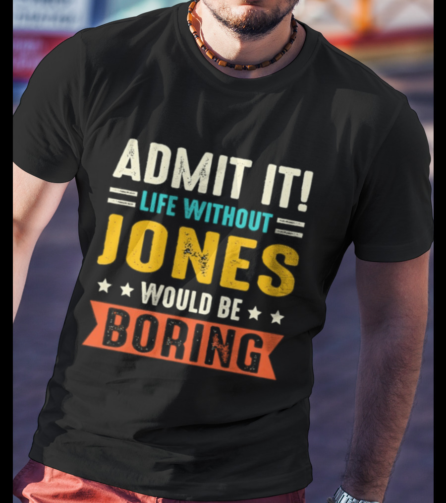 Admit It Life Without Jones Would Be Boring Stars T-Shirt