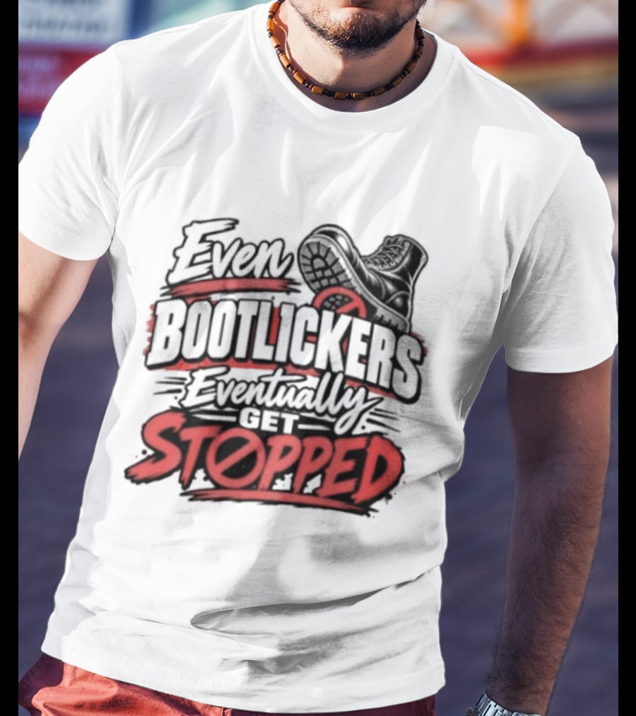 Even Bootlickers Eventually Get Stopped Bold Black And Red T-Shirt