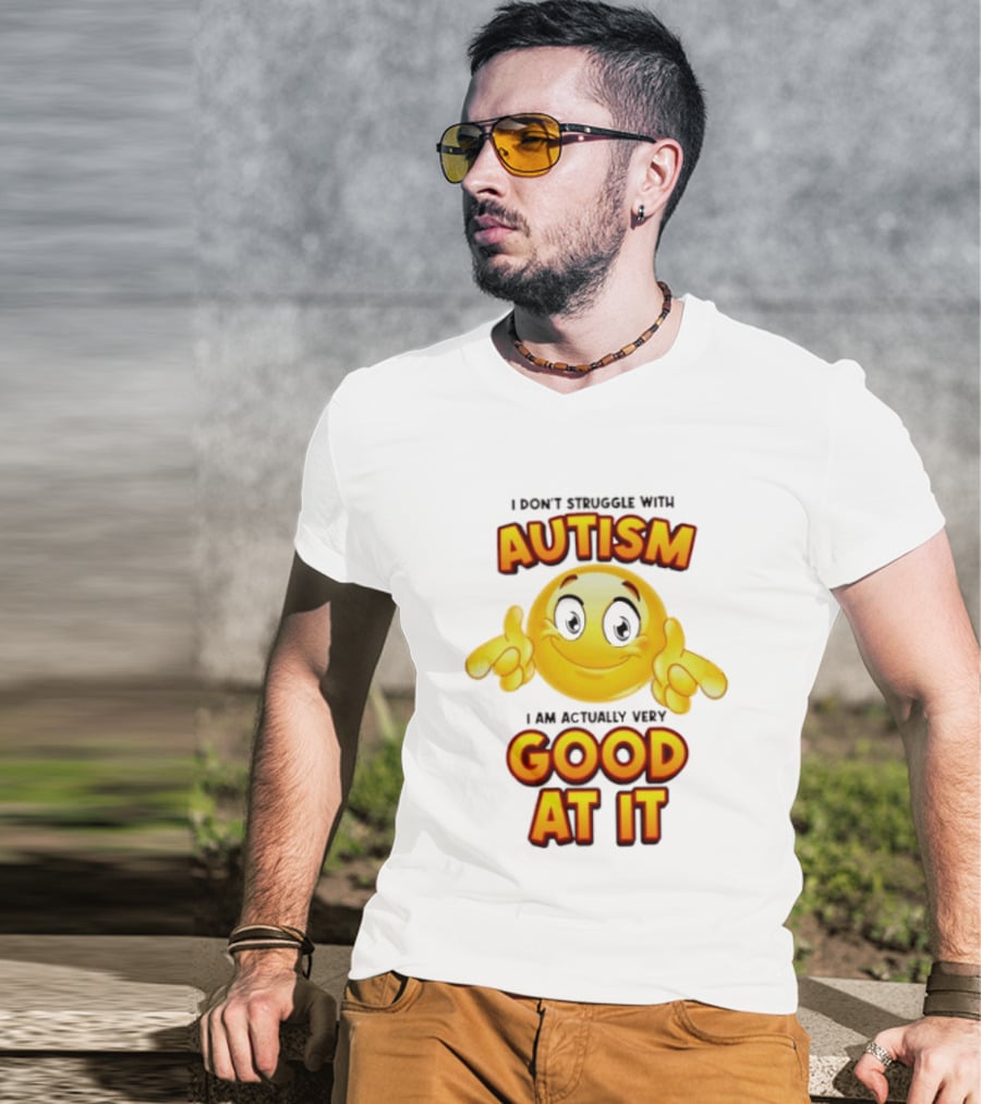 I Don't Struggle With Autism I Am Actually Very Good At It Smiley Emoji T-Shirt