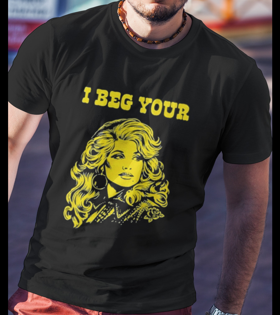 I Beg Your Dolly Parton Country Music T-Shirt