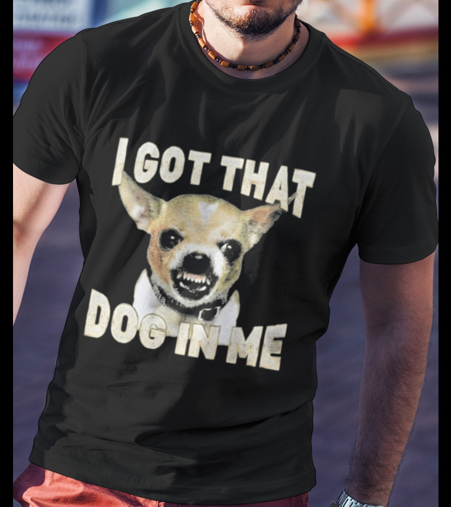 I Got That Dog In Me Snarling Chihuahua Image T-Shirt