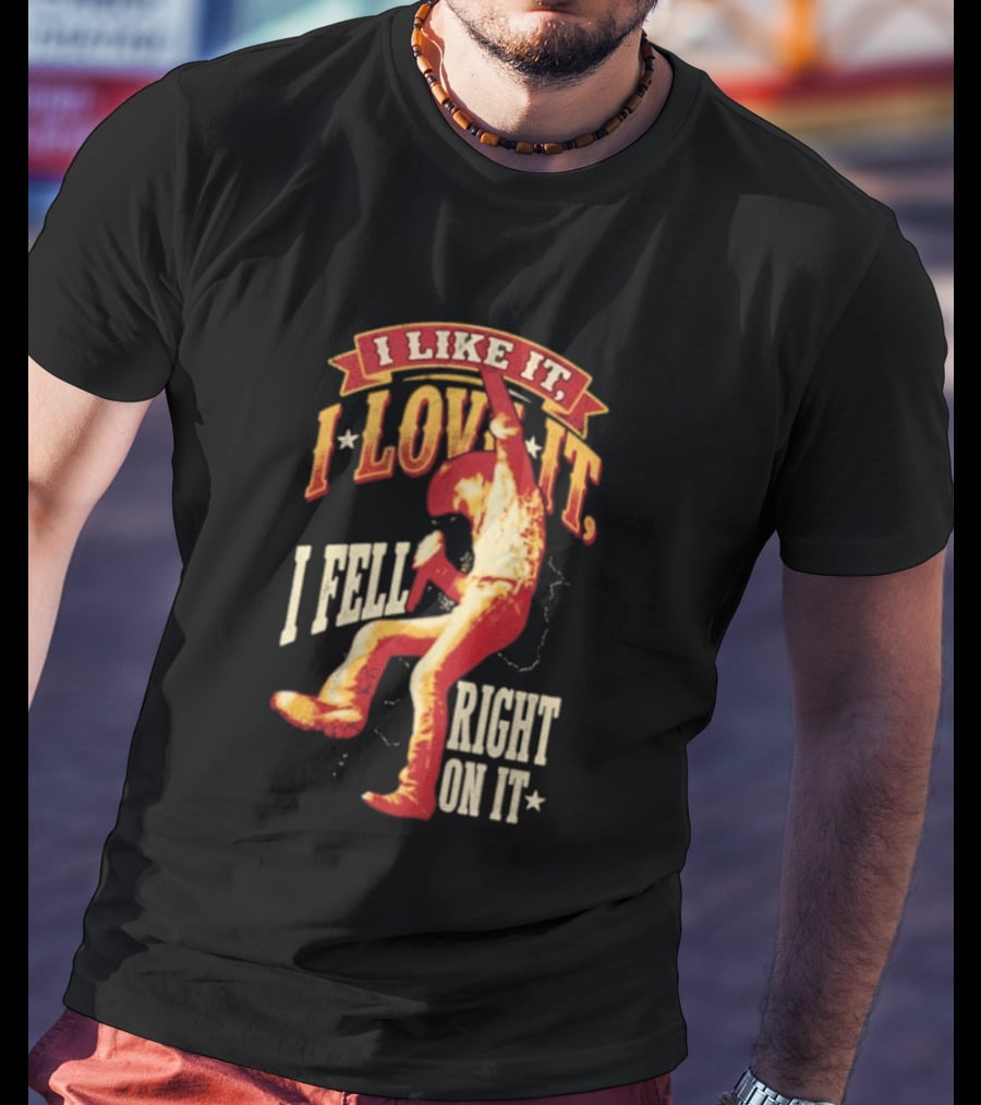 I Like It I Love It I Fell Right On It Tim McGraw Stage Performance T-Shirt