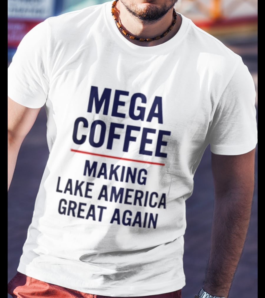 Mega Coffee Making Lake America Great Again T-Shirt
