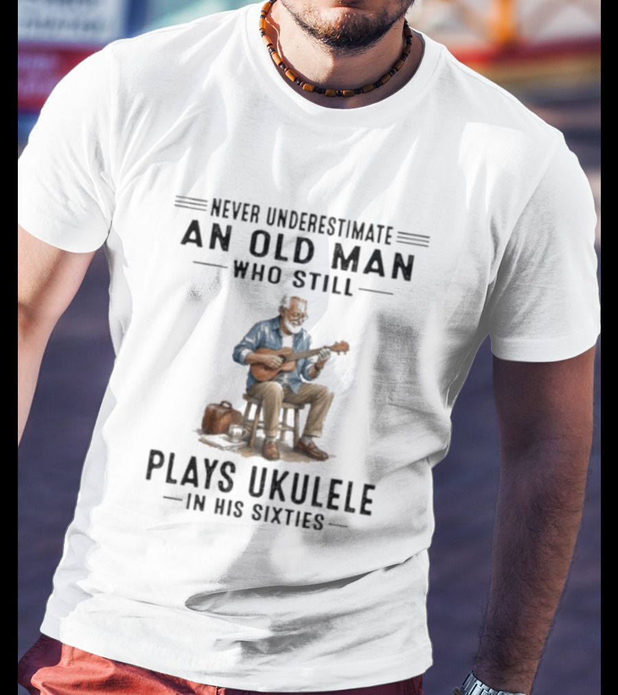 Never Underestimate An Old Man Who Plays Ukulele In His Sixties T-Shirt