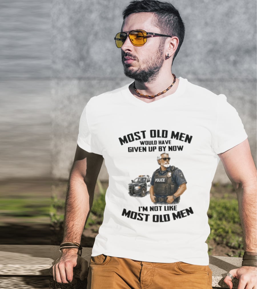 Police Most Old Men Would Have Given Up By Now I'm Not Like Most Old Men Officer Determination T-Shirt
