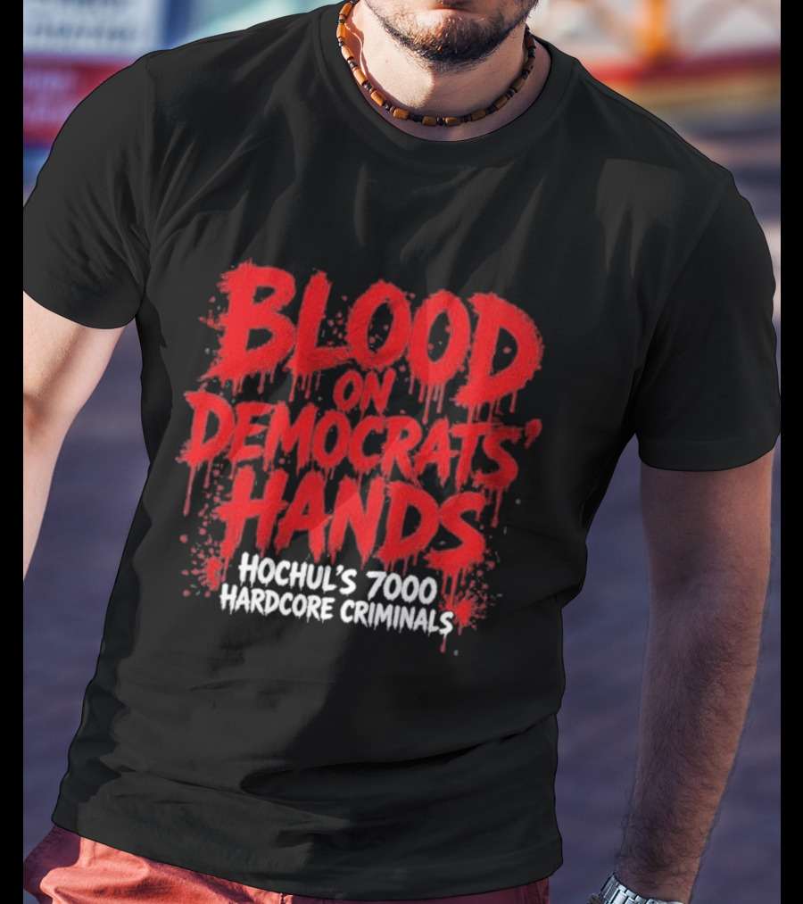 Blood On Democrats Hands Hochul's 7000 Hardcore Criminals T-Shirt
