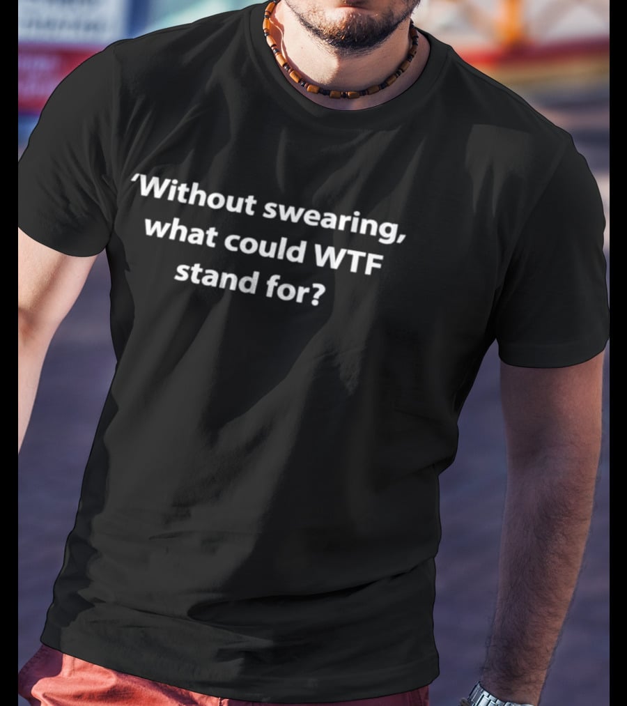 Without Swearing What Could WTF Stand For Clever Wordplay T-Shirt