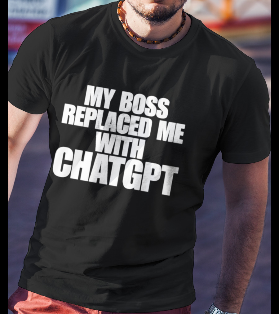 My Boss Replaced Me With ChatGPT T-Shirt