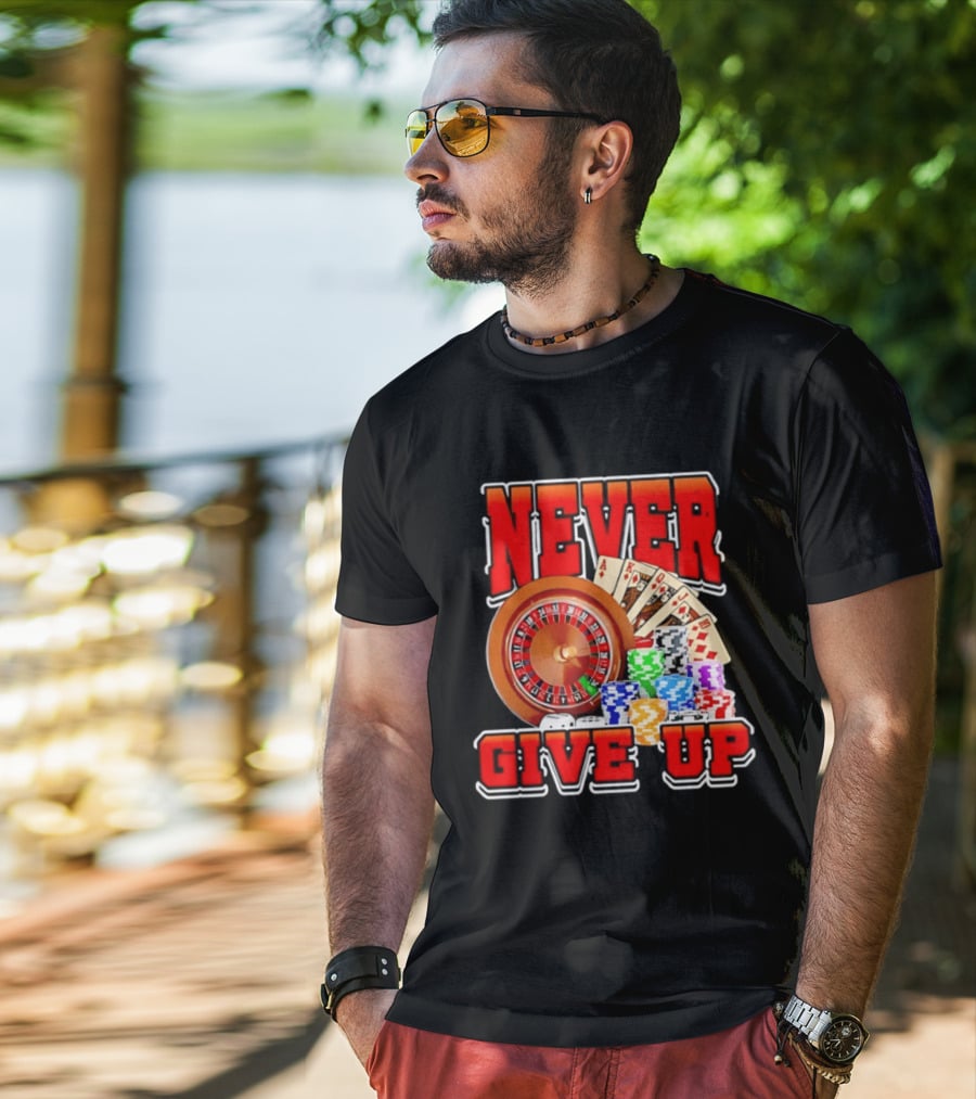 Never Give Up Casino Roulette Cards Poker Chips T-Shirt