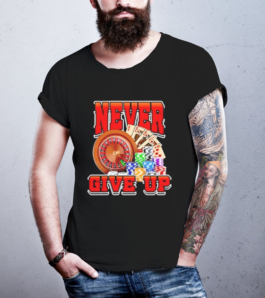 Never Give Up Casino Roulette Cards Poker Chips T-Shirt
