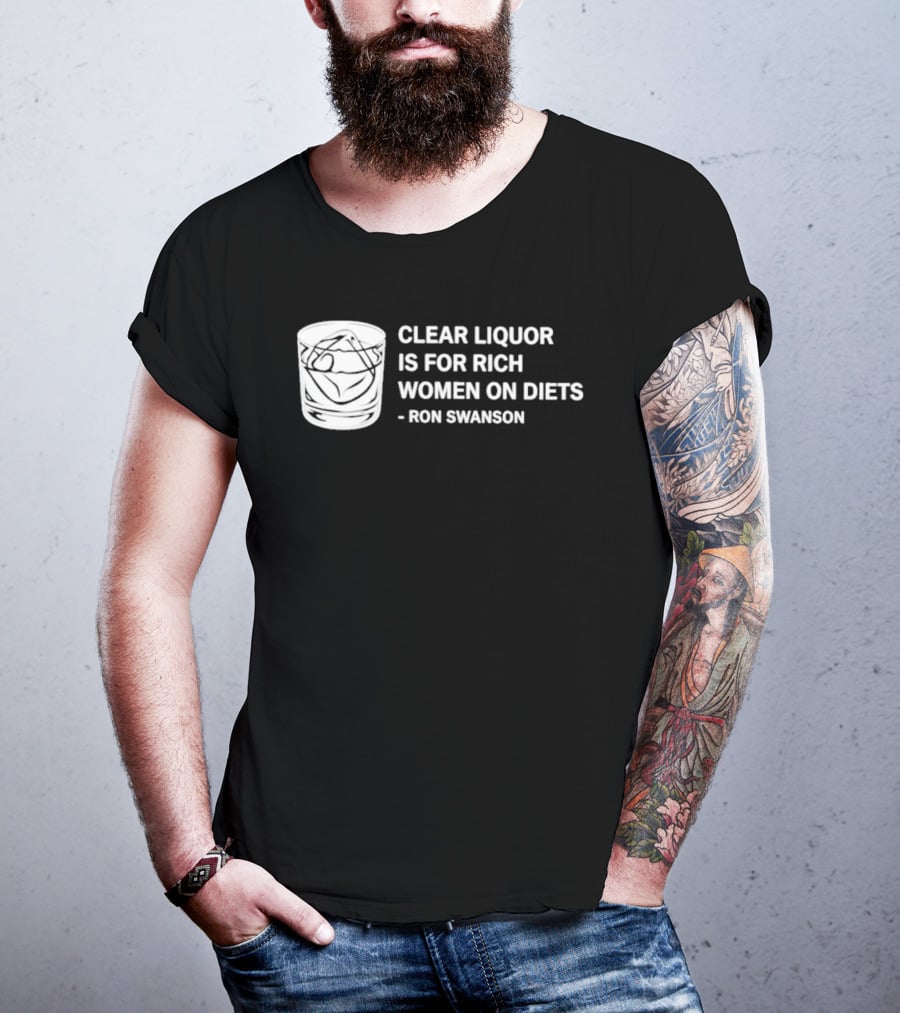 Clear Liquor Is For Rich Women On Diets Ron Swanson T-Shirt