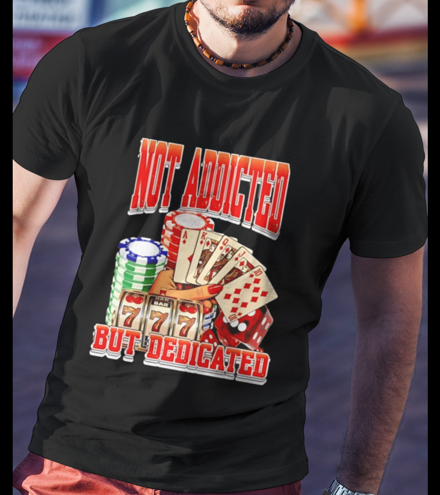 Not Addicted But Dedicated Poker Cards Chips Slot Machine 777 T-Shirt