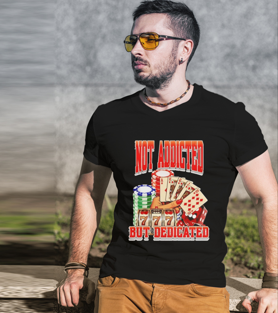 Not Addicted But Dedicated Poker Cards Chips Slot Machine 777 T-Shirt