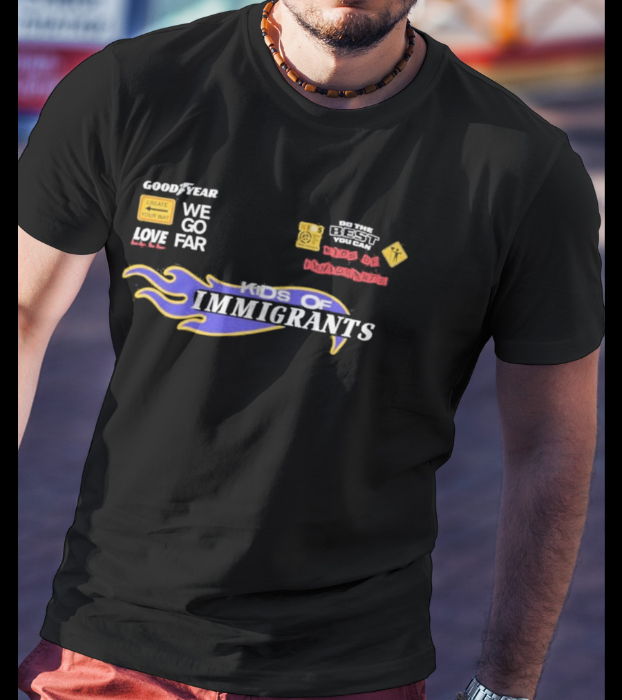 Goodyear We Go Far Love Kids Of Immigrants T-Shirt