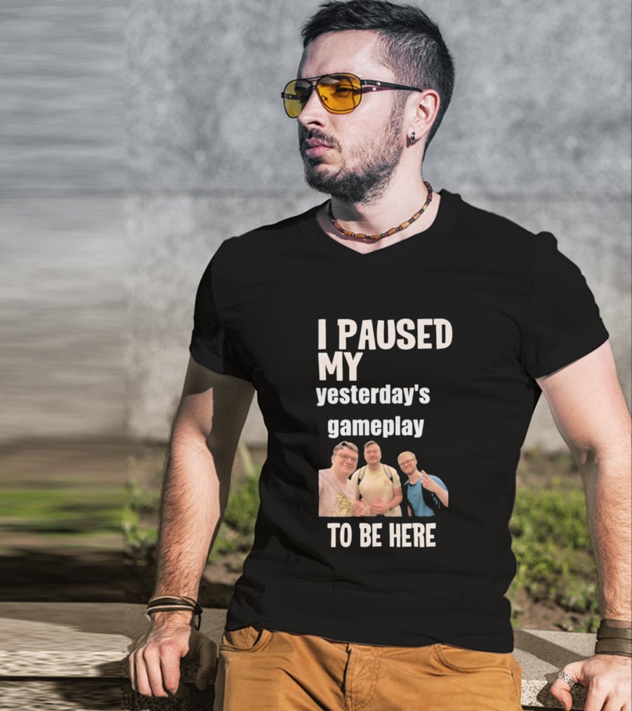 I Paused My Yesterday's Gameplay To Be Here Fun Group Photo T-Shirt